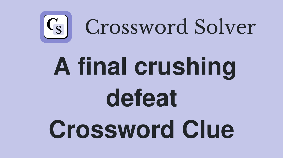 A final crushing defeat Crossword Clue