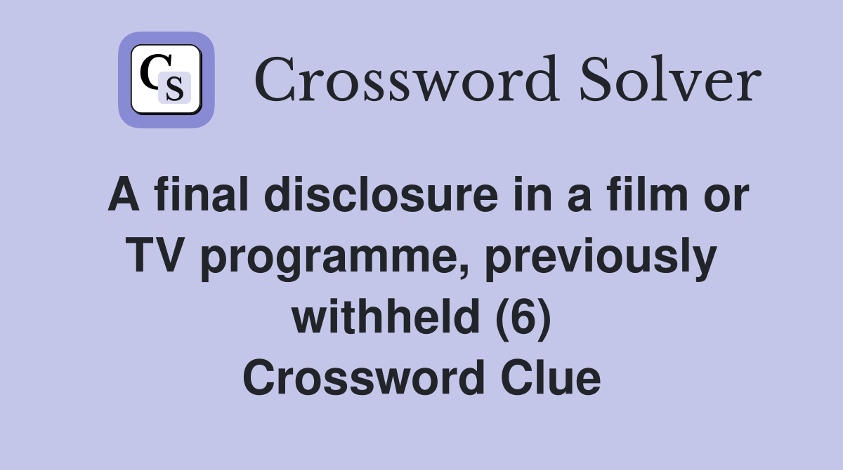 A final disclosure in a film or TV programme, previously withheld (6) Crossword Clue