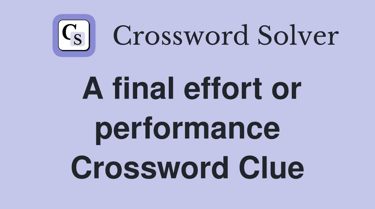 A final effort or performance Crossword Clue
