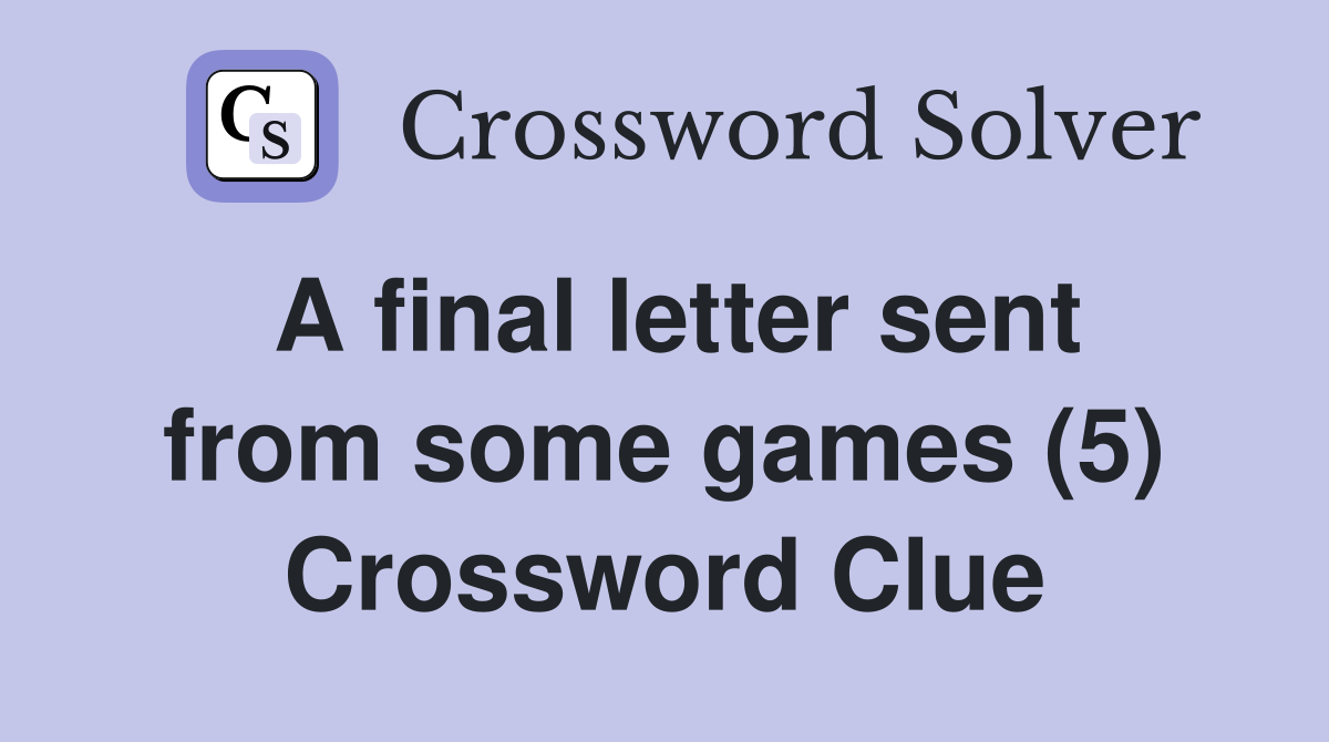 A final letter sent from some games (5) Crossword Clue