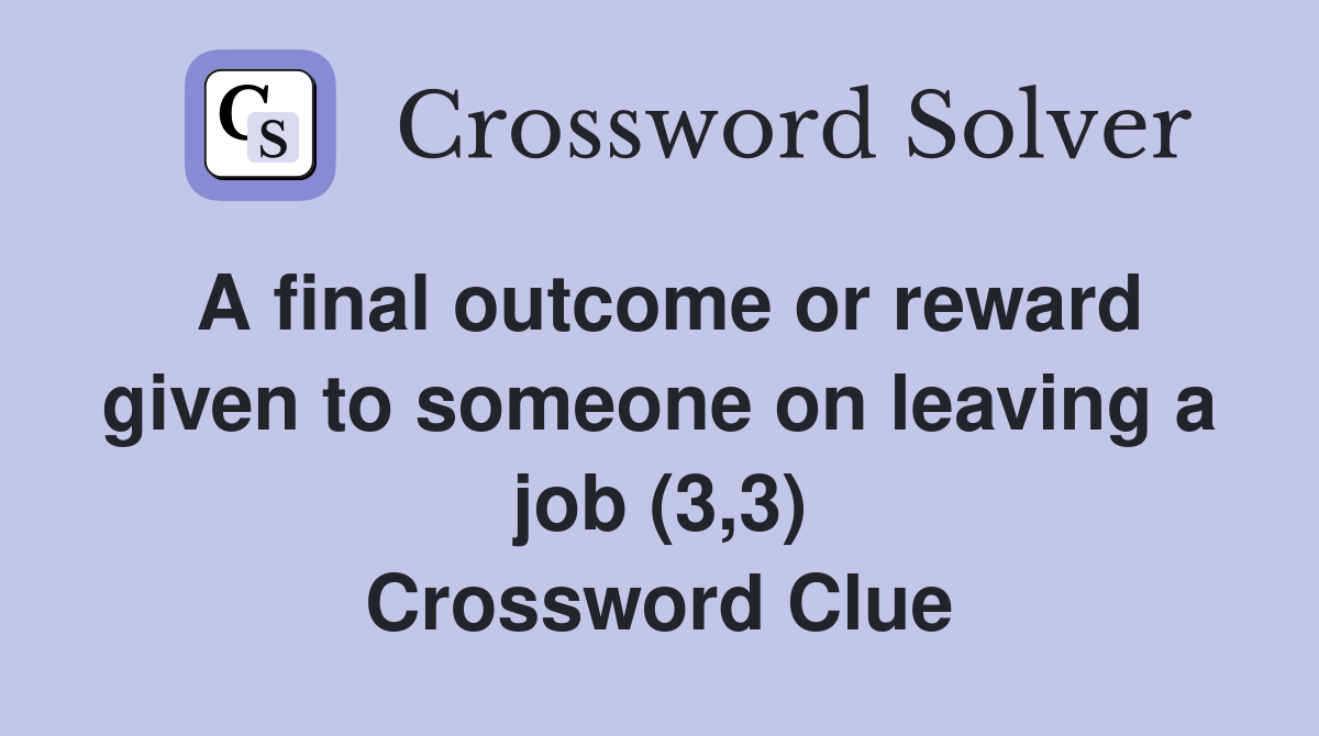A final outcome or reward given to someone on leaving a job (3,3) Crossword Clue