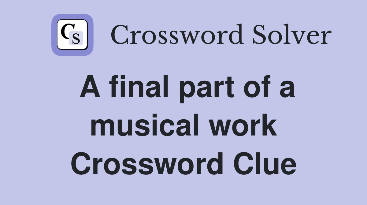 A final part of a musical work Crossword Clue