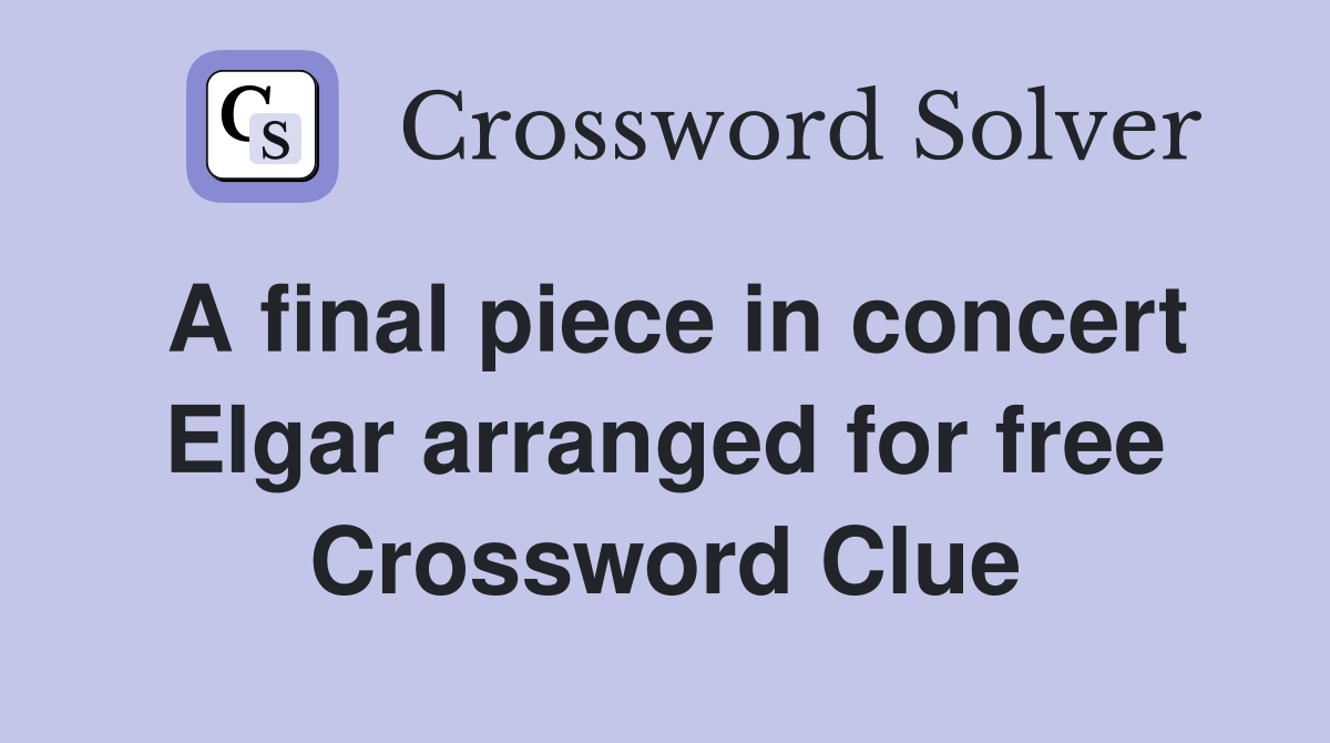 A final piece in concert Elgar arranged for free Crossword Clue