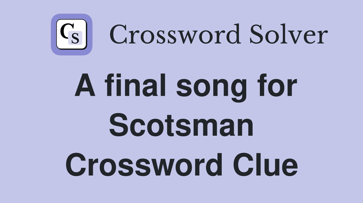 A final song for Scotsman Crossword Clue