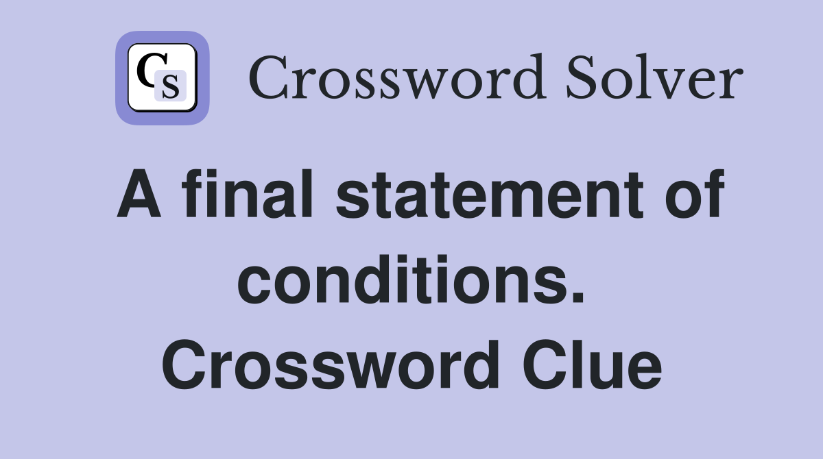 A final statement of conditions. Crossword Clue