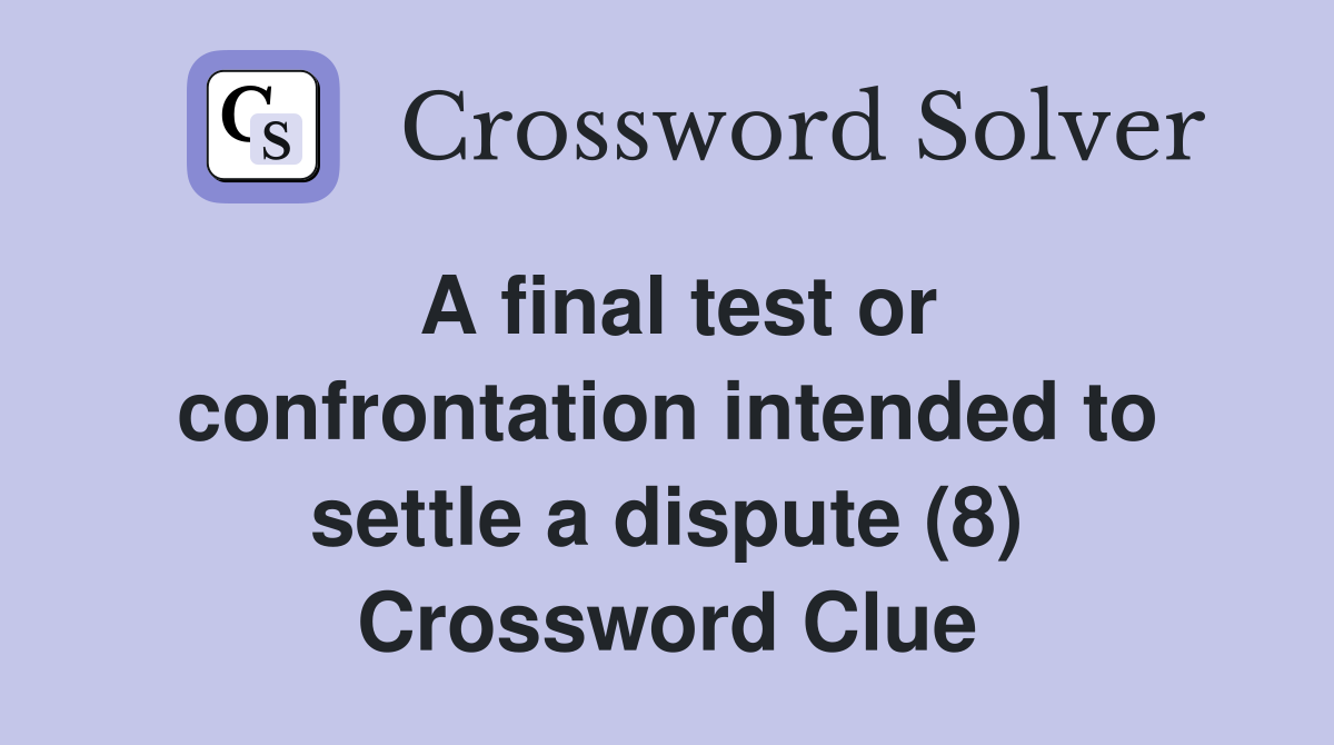 A final test or confrontation intended to settle a dispute (8) Crossword Clue