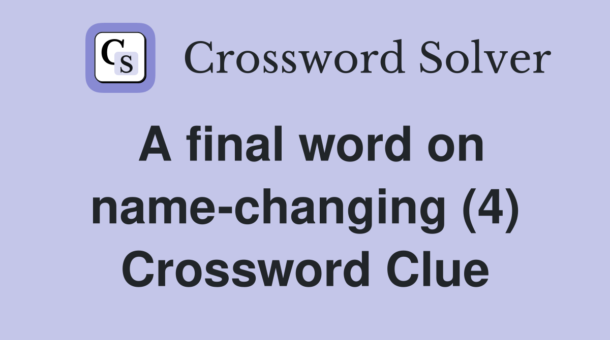A final word on name-changing (4) Crossword Clue