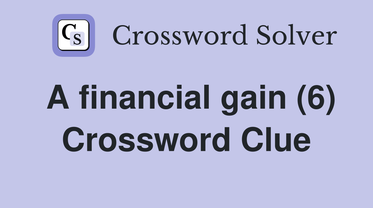 A financial gain (6) Crossword Clue