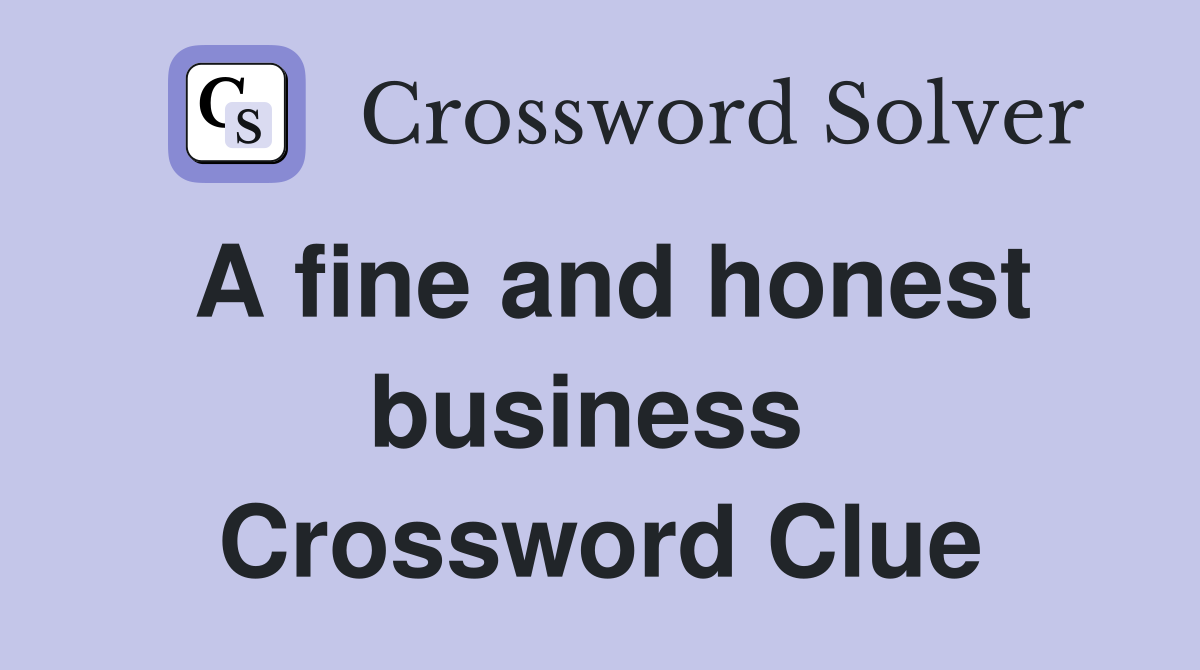 A fine and honest business  Crossword Clue