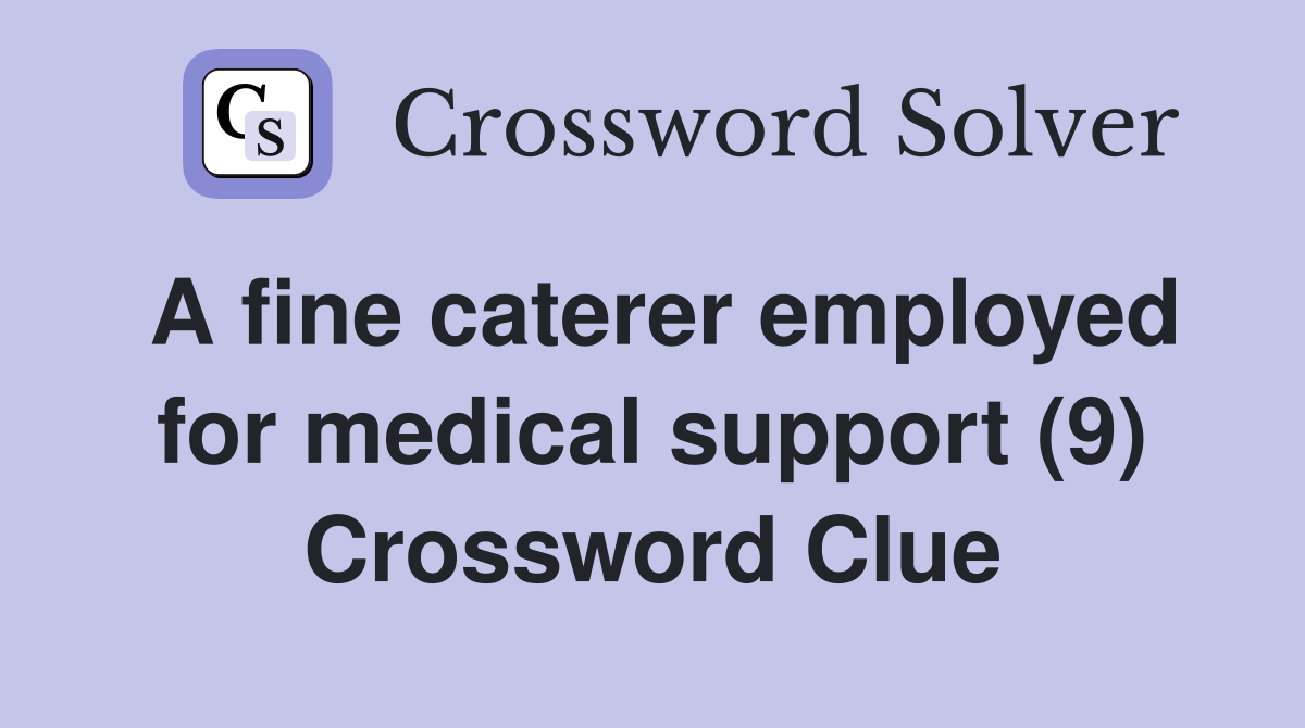 A fine caterer employed for medical support (9) Crossword Clue