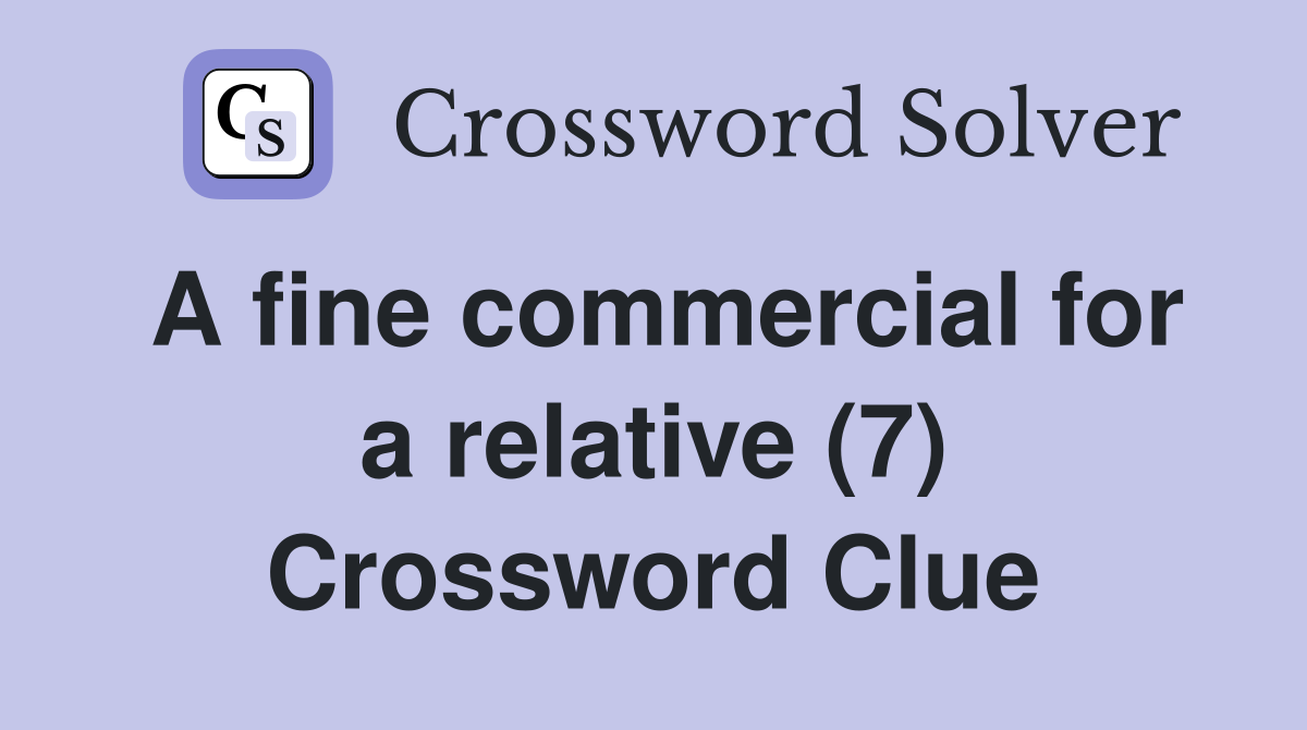 A fine commercial for a relative (7) Crossword Clue