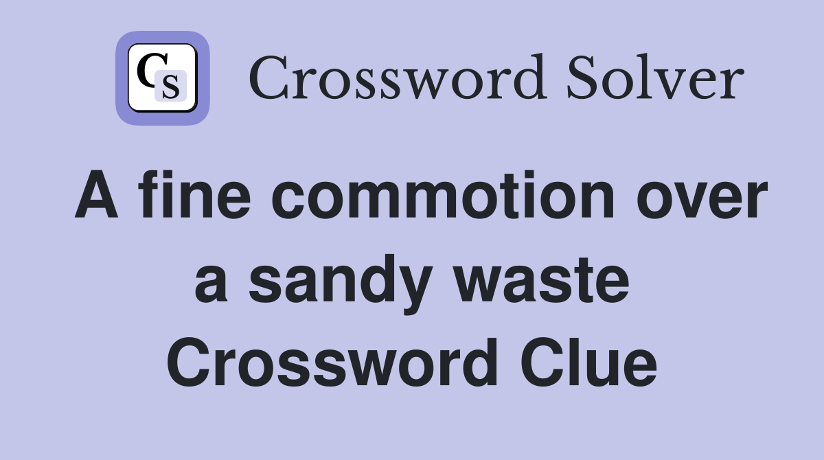 A fine commotion over a sandy waste Crossword Clue