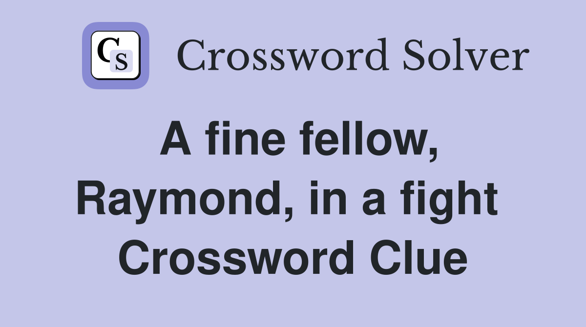 A fine fellow, Raymond, in a fight  Crossword Clue