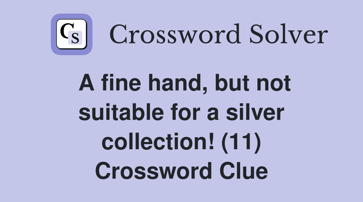 A fine hand, but not suitable for a silver collection! (11) Crossword Clue
