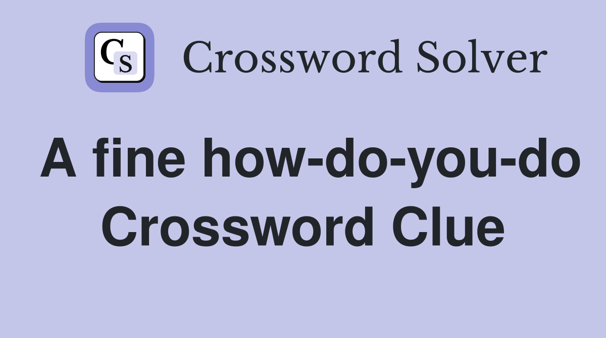 A fine how-do-you-do Crossword Clue