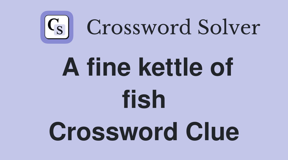 A fine kettle of fish Crossword Clue
