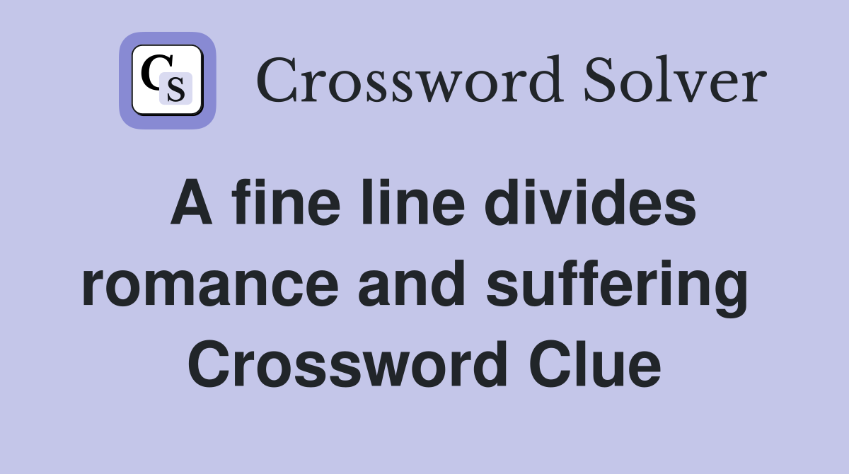 A fine line divides romance and suffering  Crossword Clue
