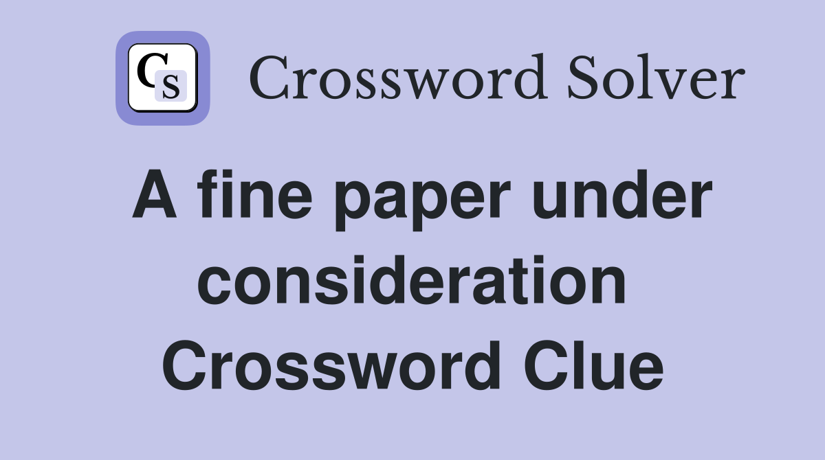 A fine paper under consideration Crossword Clue
