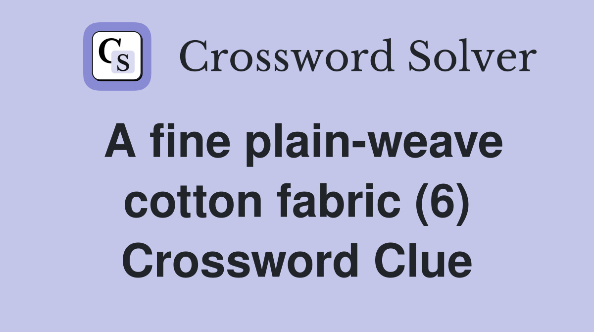 A fine plain-weave cotton fabric (6) Crossword Clue