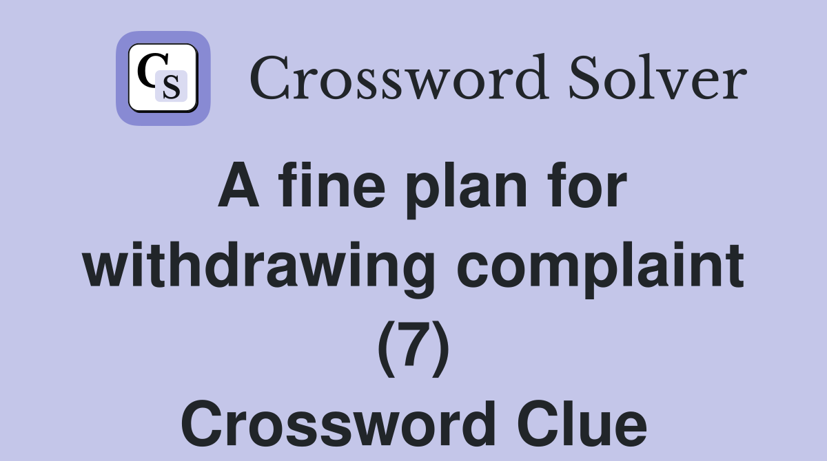 A fine plan for withdrawing complaint (7) Crossword Clue