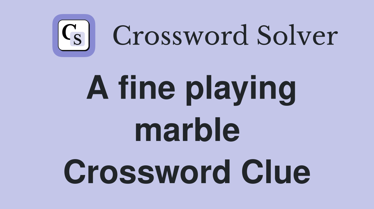 A fine playing marble Crossword Clue