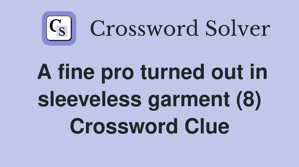A fine pro turned out in sleeveless garment (8) Crossword Clue
