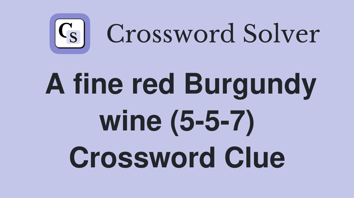 A fine red Burgundy wine (5-5-7) Crossword Clue