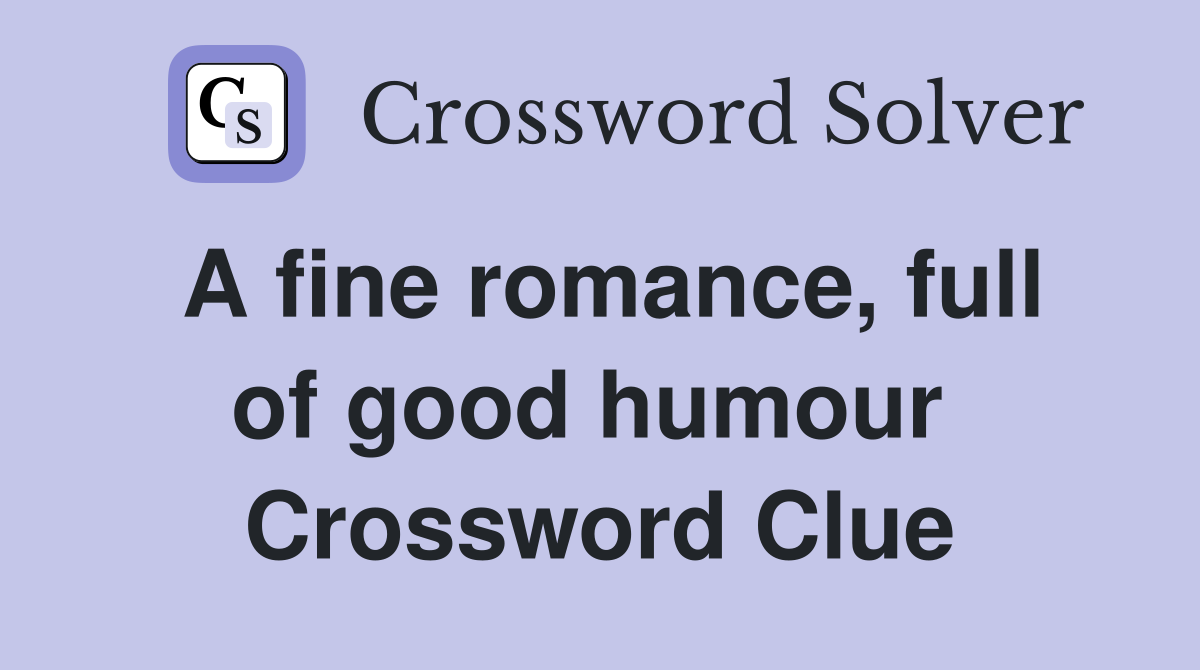 A fine romance, full of good humour  Crossword Clue