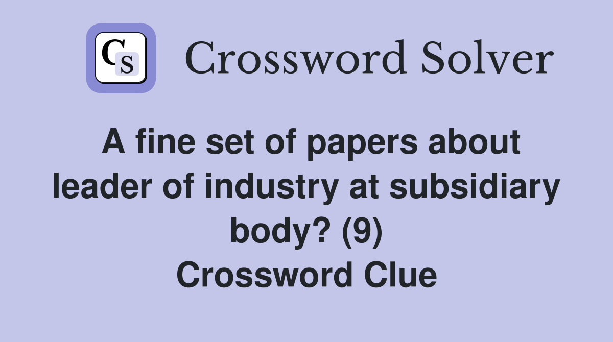 A fine set of papers about leader of industry at subsidiary body? (9) Crossword Clue