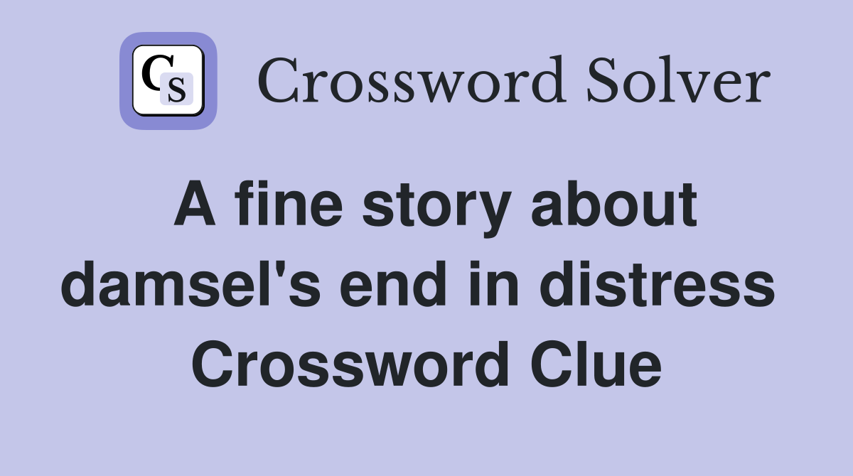 A fine story about damsel's end in distress  Crossword Clue