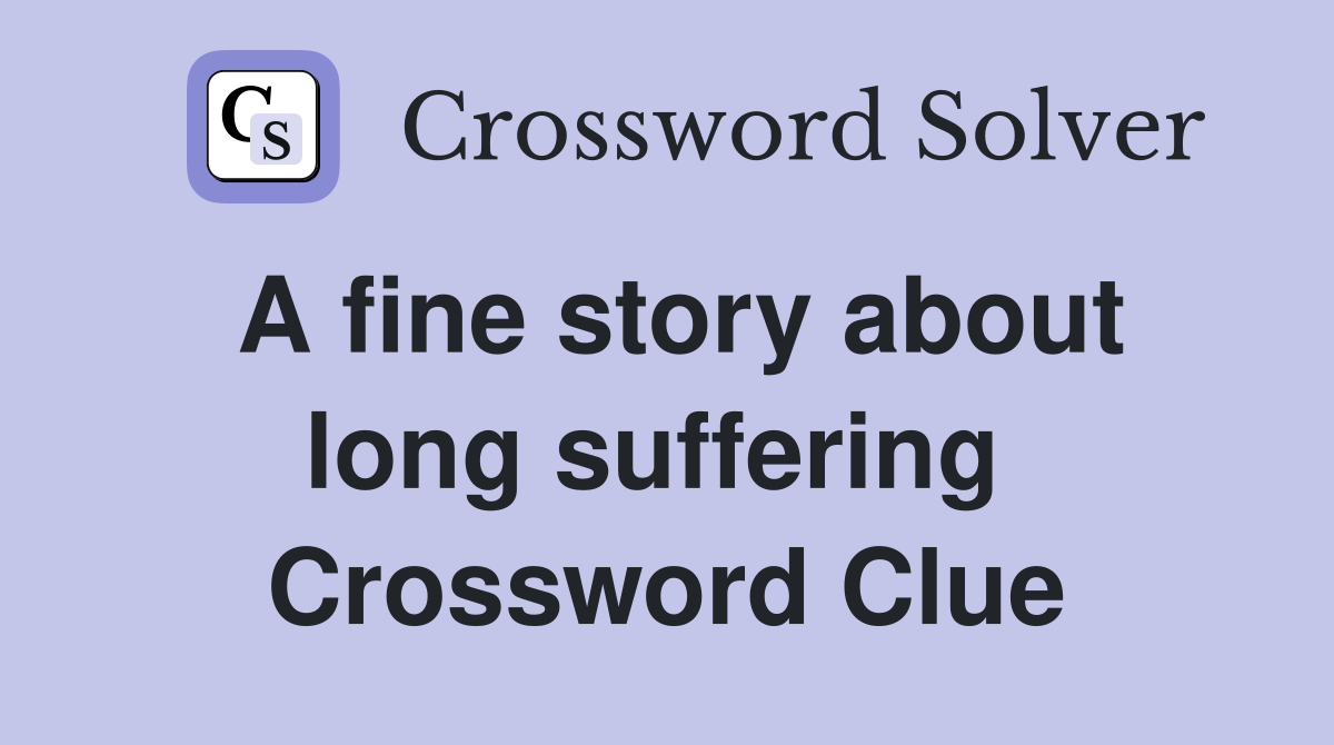 A fine story about long suffering  Crossword Clue