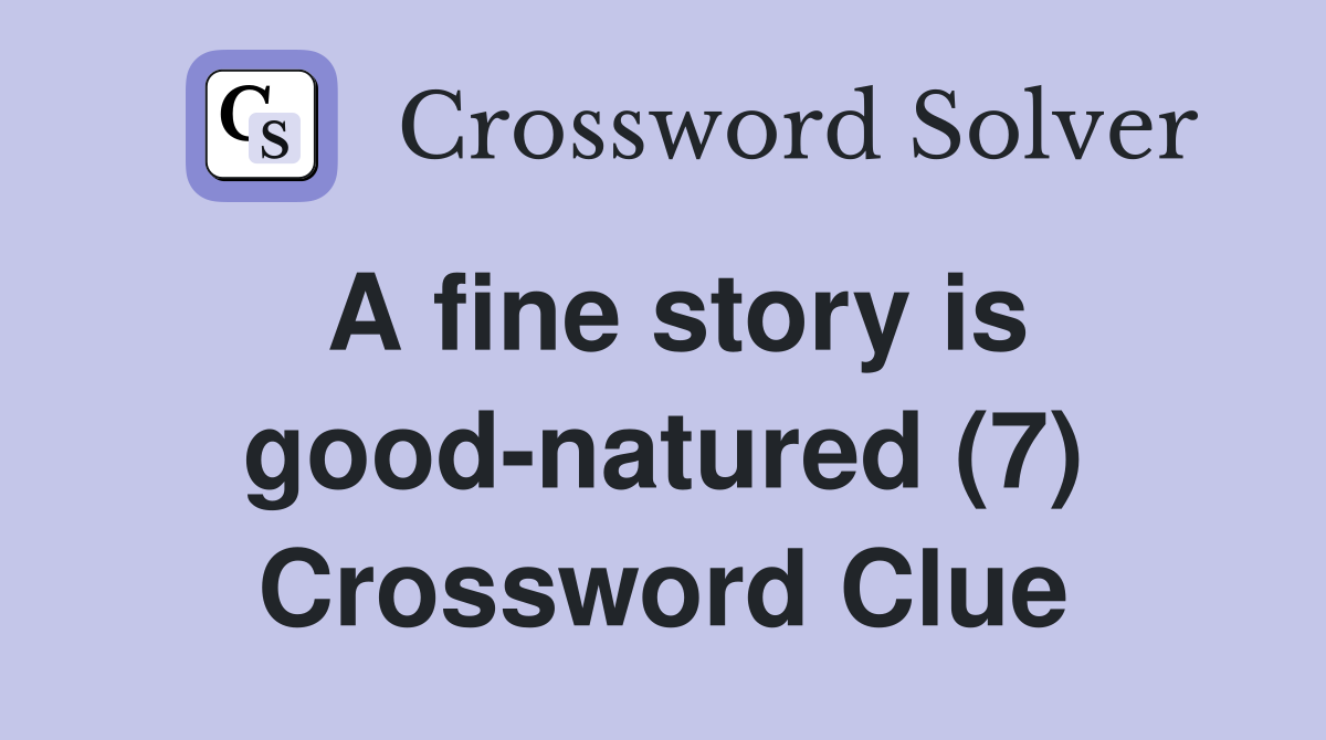 A fine story is good-natured (7) Crossword Clue
