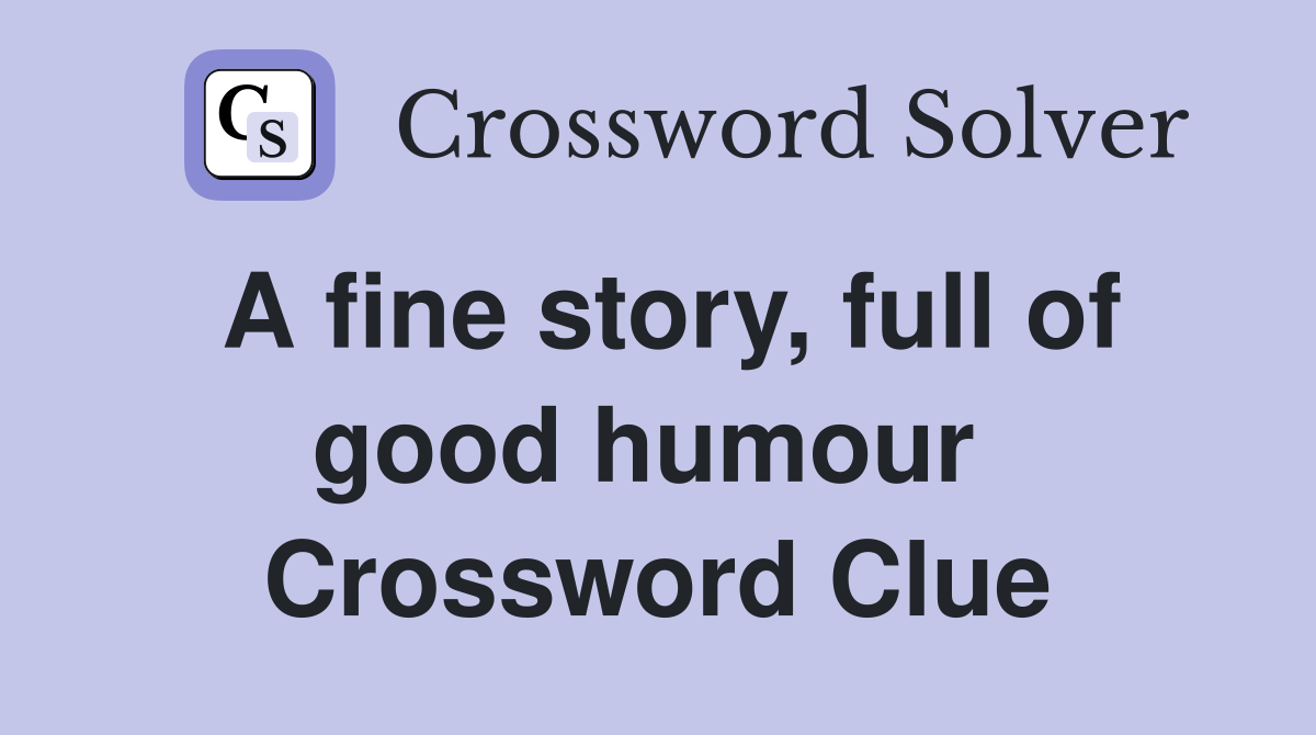 A fine story, full of good humour  Crossword Clue