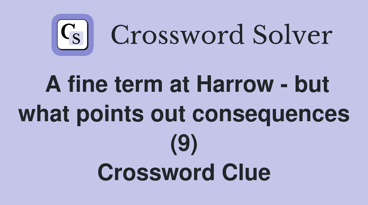 A fine term at Harrow - but what points out consequences (9) Crossword Clue