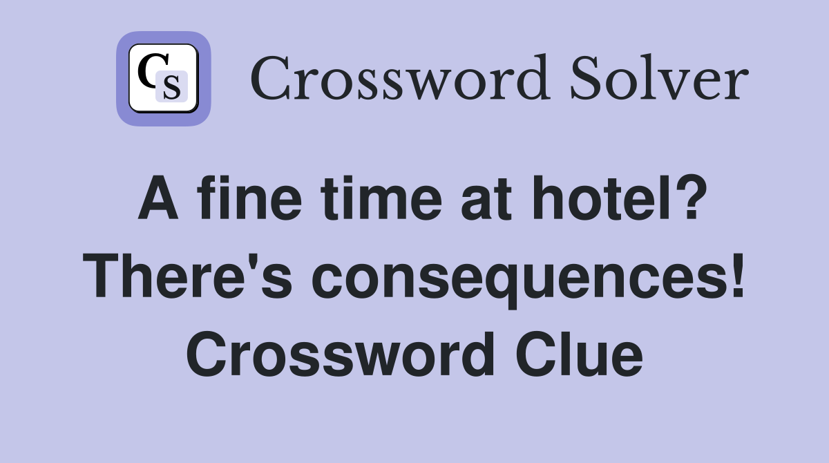 A fine time at hotel? There's consequences! Crossword Clue