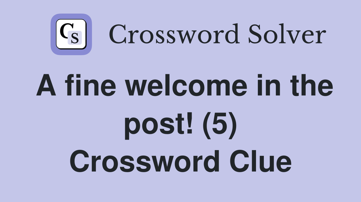 A fine welcome in the post! (5) Crossword Clue