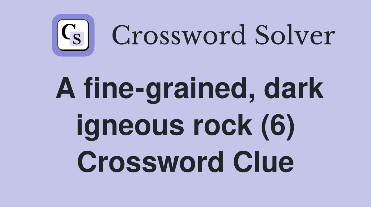 A fine-grained, dark igneous rock (6) Crossword Clue
