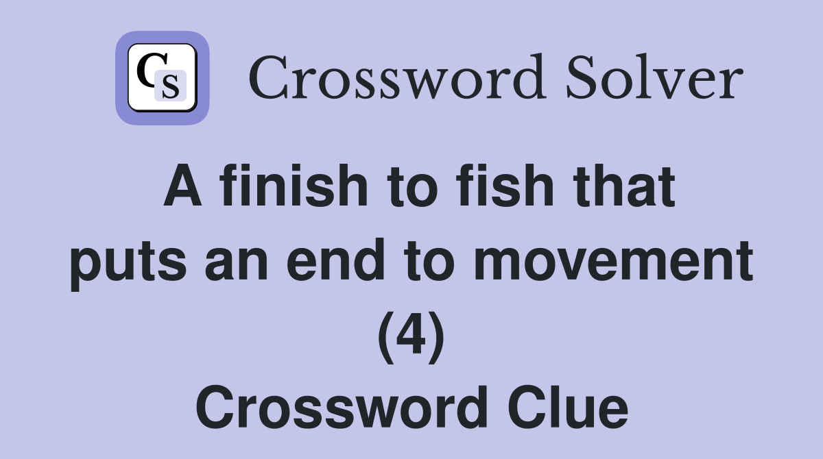 A finish to fish that puts an end to movement (4) Crossword Clue
