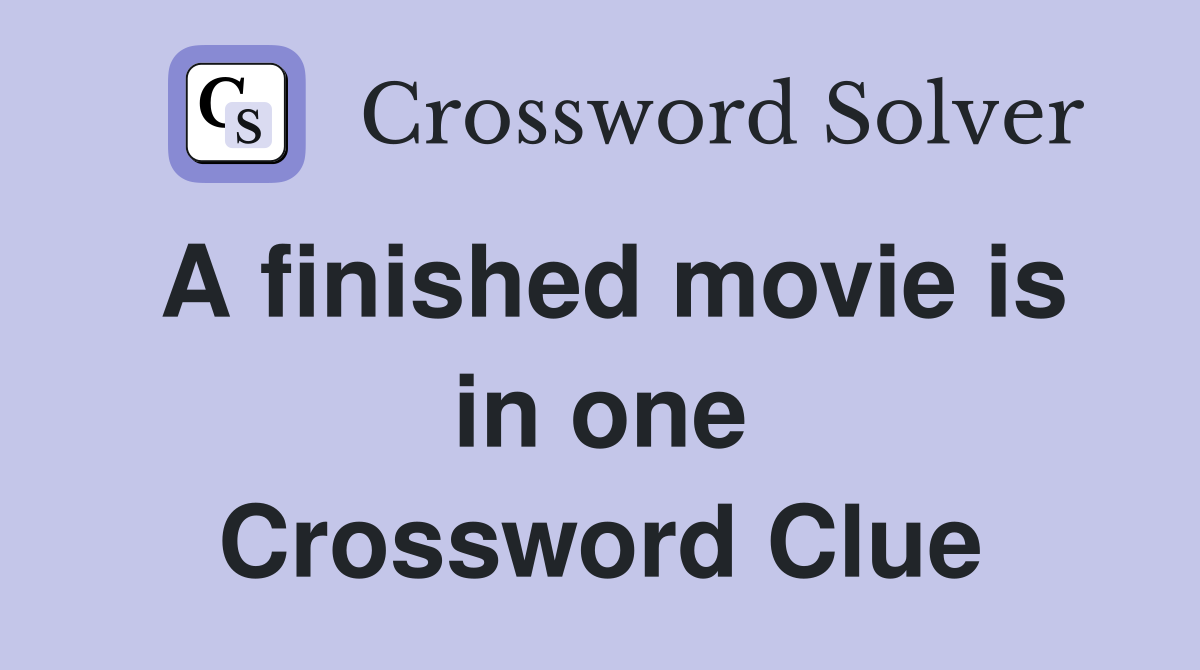 A finished movie is in one Crossword Clue