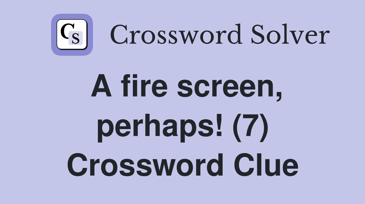 A fire screen, perhaps! (7) Crossword Clue