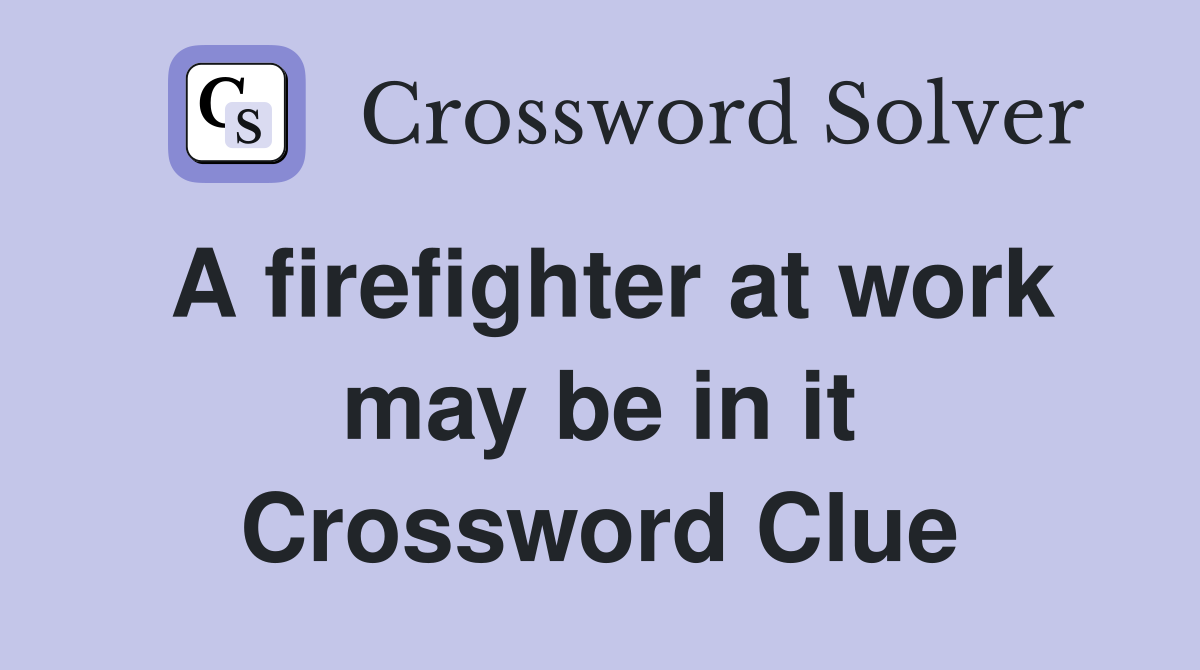 A firefighter at work may be in it Crossword Clue