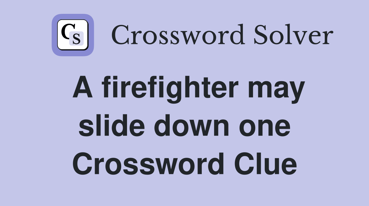 A firefighter may slide down one Crossword Clue