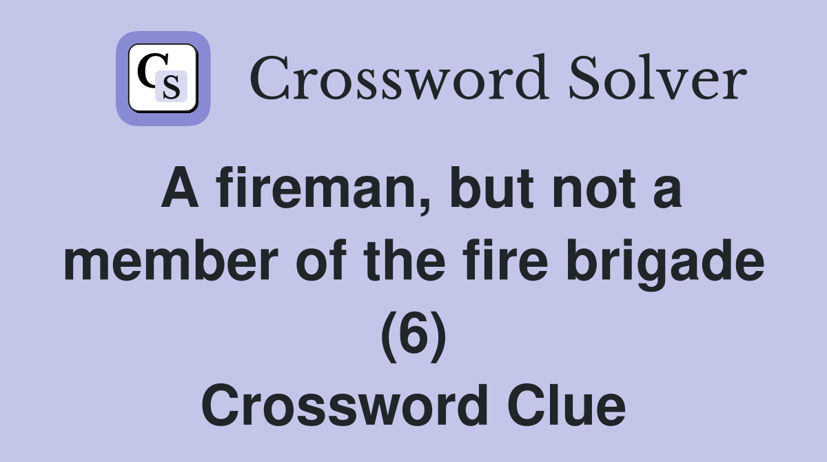 A fireman, but not a member of the fire brigade (6) Crossword Clue