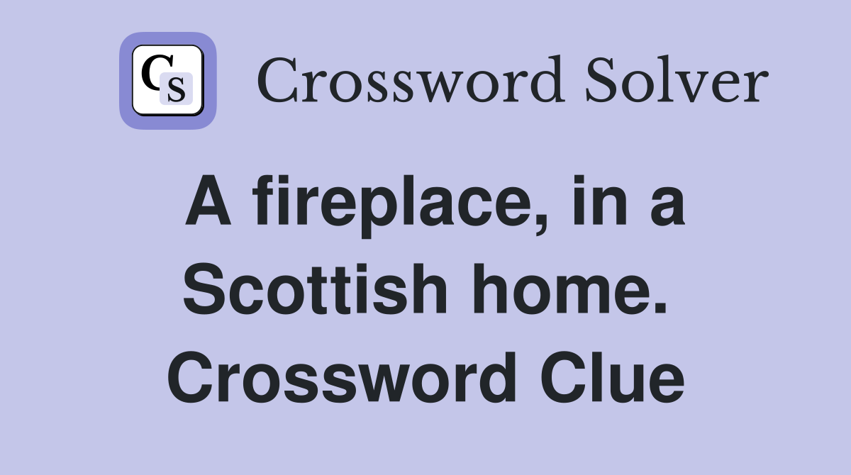 A fireplace, in a Scottish home. Crossword Clue
