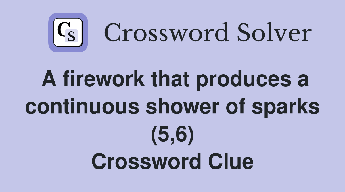 A firework that produces a continuous shower of sparks (5,6) Crossword Clue