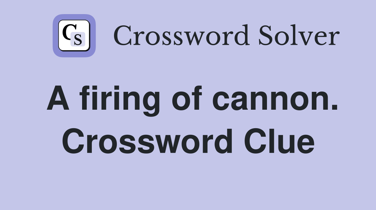 A firing of cannon. Crossword Clue