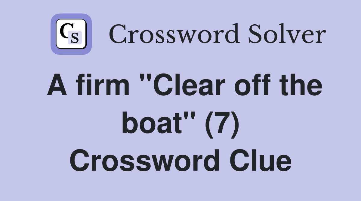 A firm "Clear off the boat" (7) Crossword Clue
