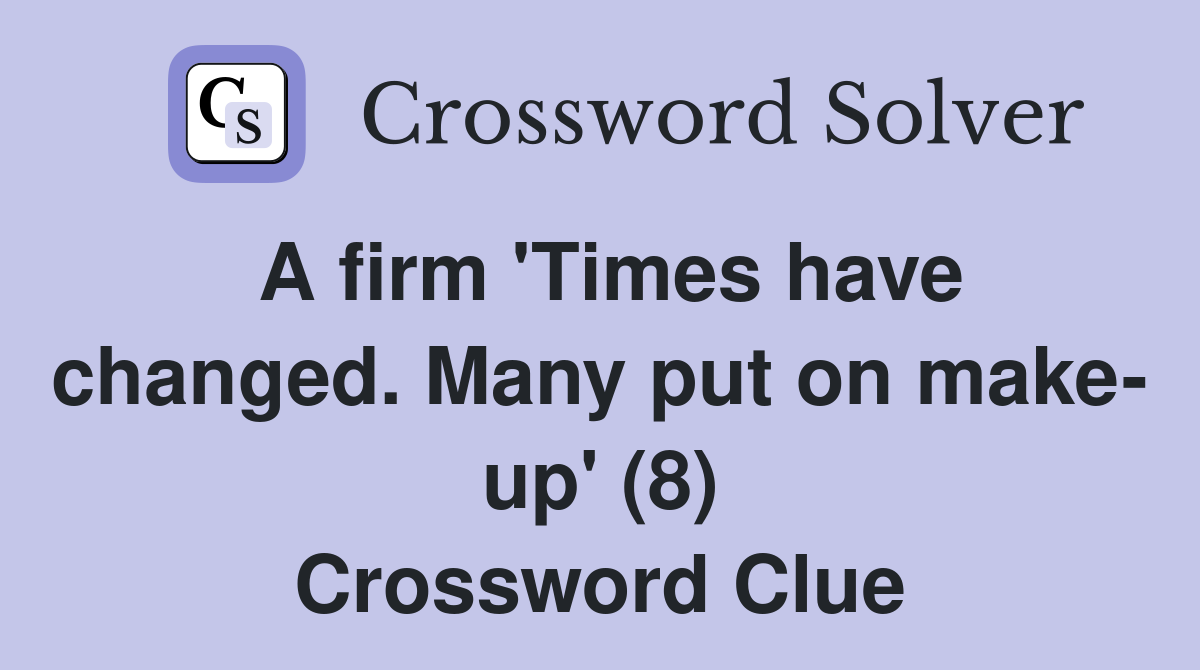 A firm 'Times have changed. Many put on make- up' (8) Crossword Clue