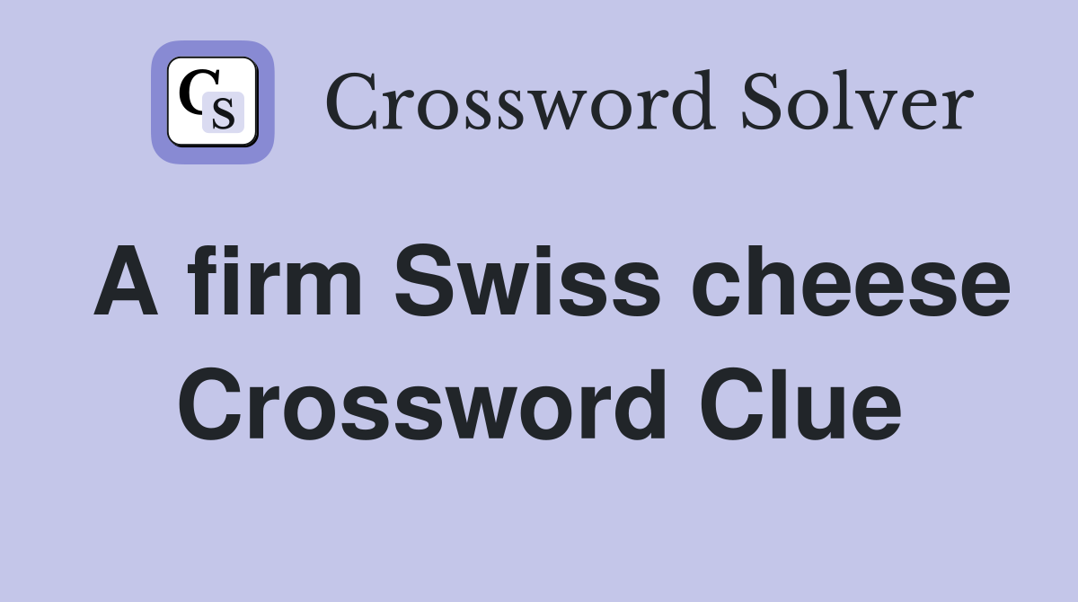 A firm Swiss cheese Crossword Clue