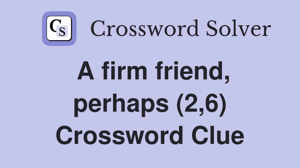 A firm friend, perhaps (2,6) Crossword Clue